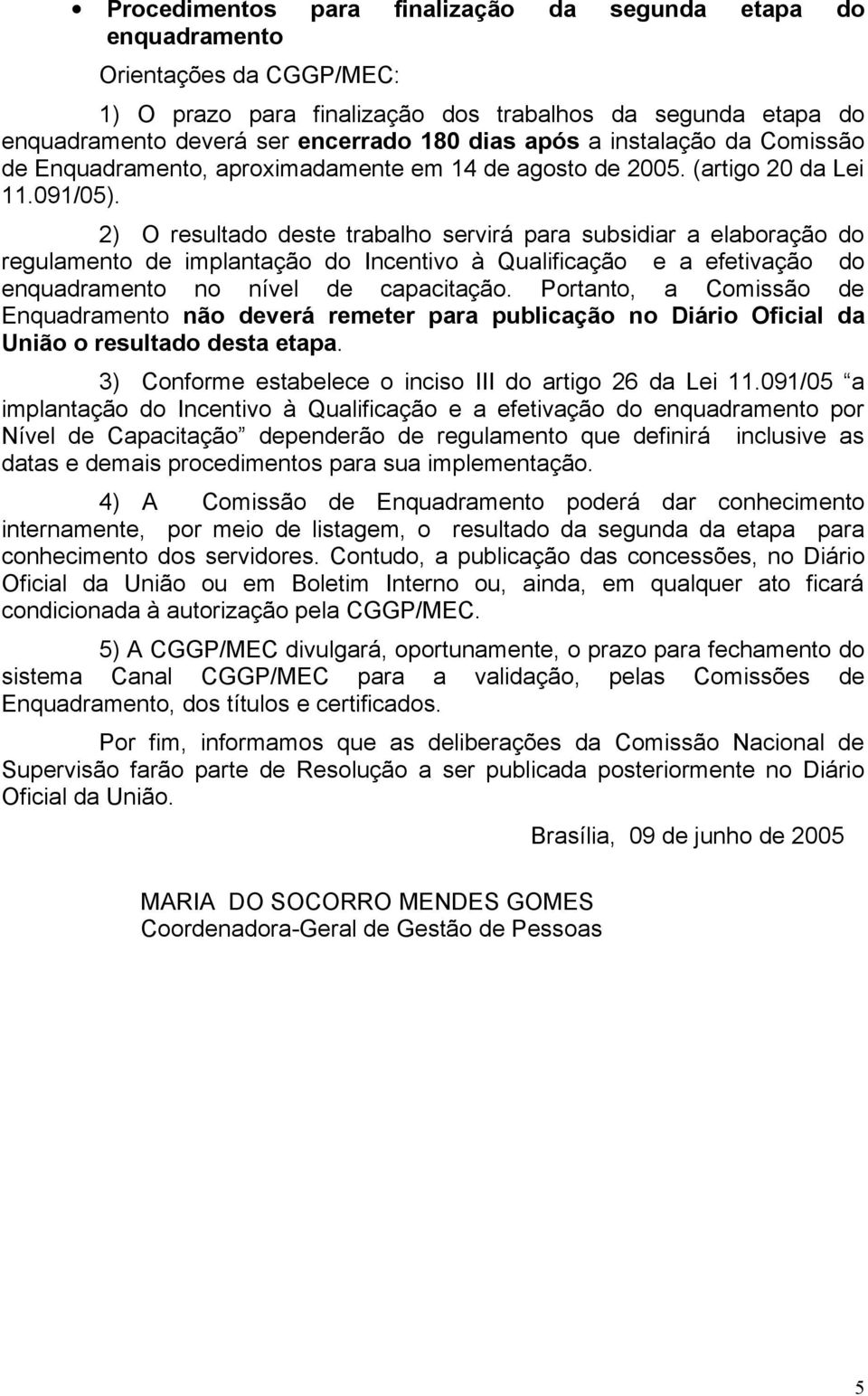 2) O resultado deste trabalho servirá para subsidiar a elaboração do regulamento de implantação do Incentivo à Qualificação e a efetivação do enquadramento no nível de capacitação.