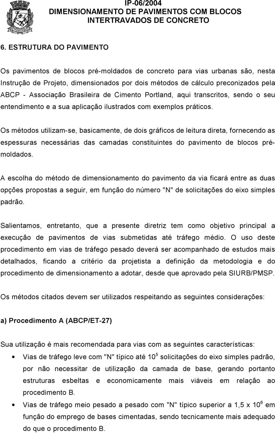 Os métodos utilizam-se, basicamente, de dois gráficos de leitura direta, fornecendo as espessuras necessárias das camadas constituintes do pavimento de blocos prémoldados.