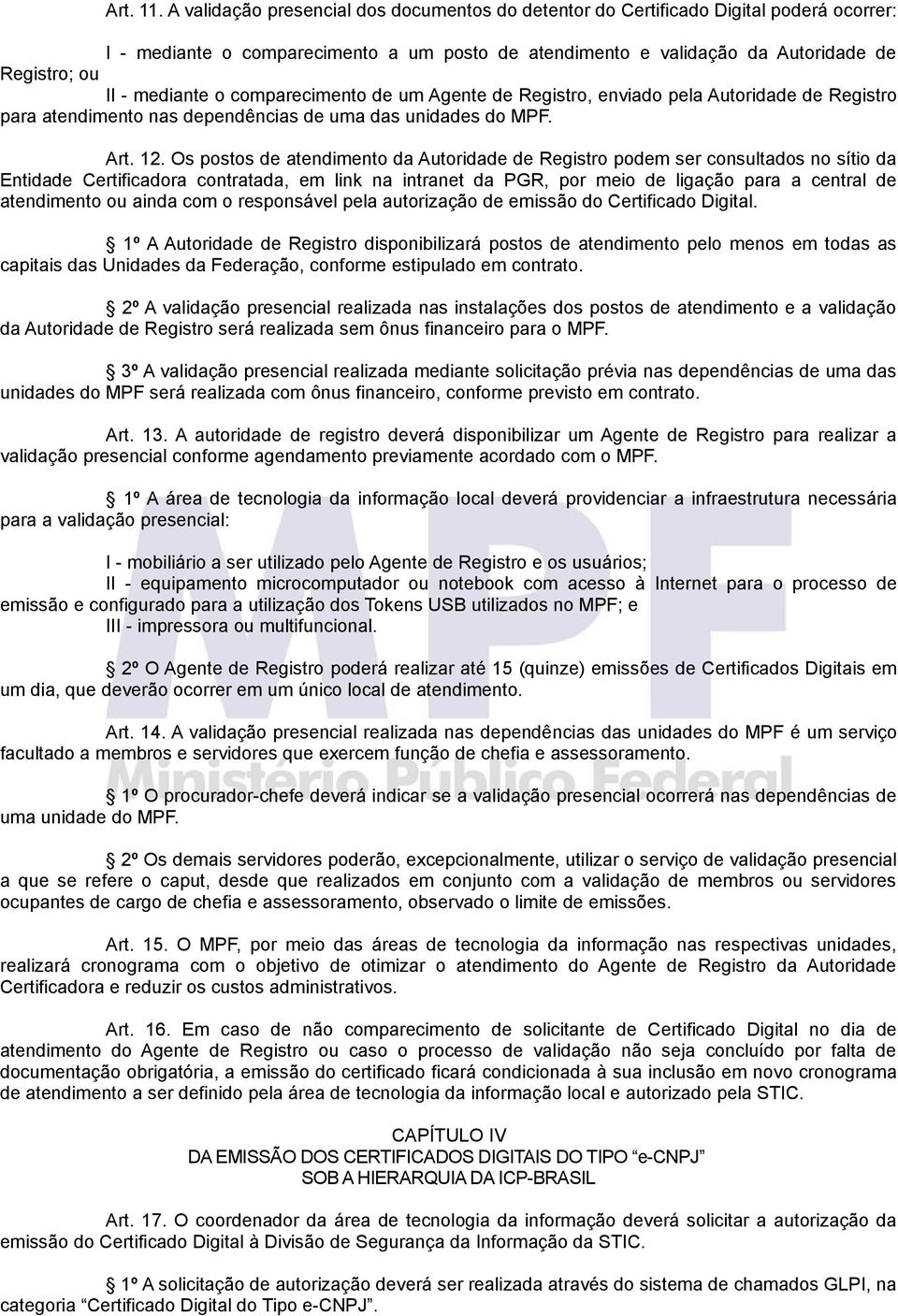 mediante o comparecimento de um Agente de Registro, enviado pela Autoridade de Registro para atendimento nas dependências de uma das unidades do MPF. Art. 12.