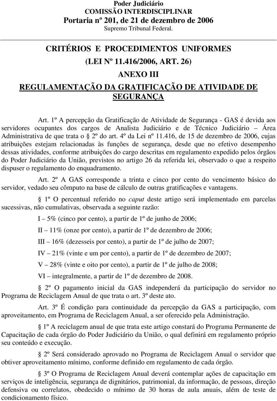 1º A percepção da Gratificação de Atividade de Segurança - GAS é devida aos servidores ocupantes dos cargos de Analista Judiciário e de Técnico Judiciário Área Administrativa de que trata o 2º do art.