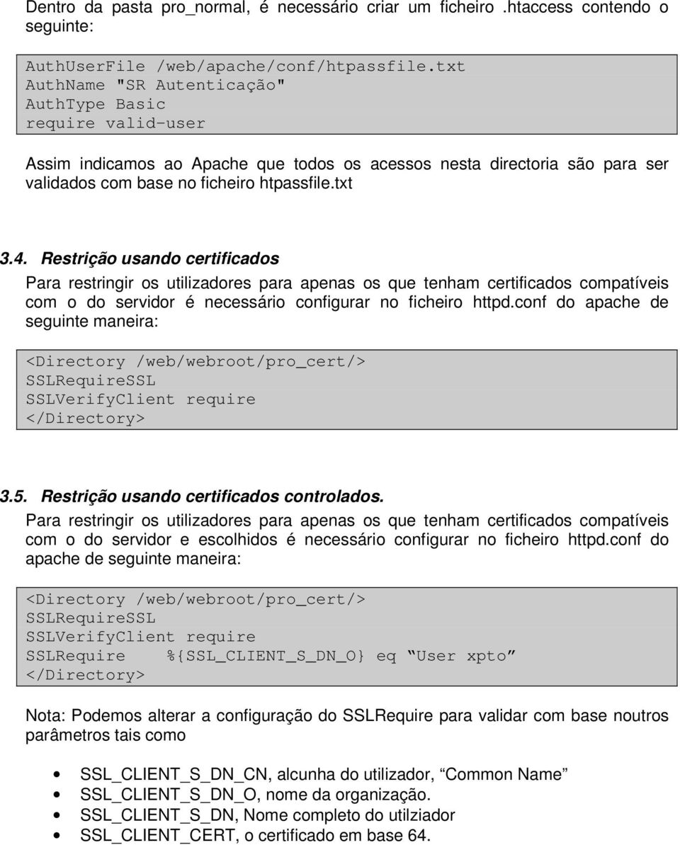 Restrição usando certificados Para restringir os utilizadores para apenas os que tenham certificados compatíveis com o do servidor é necessário configurar no ficheiro httpd.