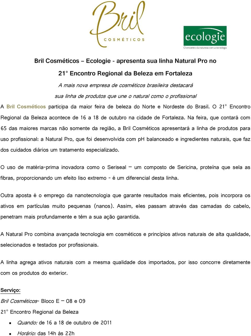 Na feira, que contará com 65 das maiores marcas não somente da região, a Bril Cosméticos apresentará a linha de produtos para uso profissional: a Natural Pro, que foi desenvolvida com ph balanceado e