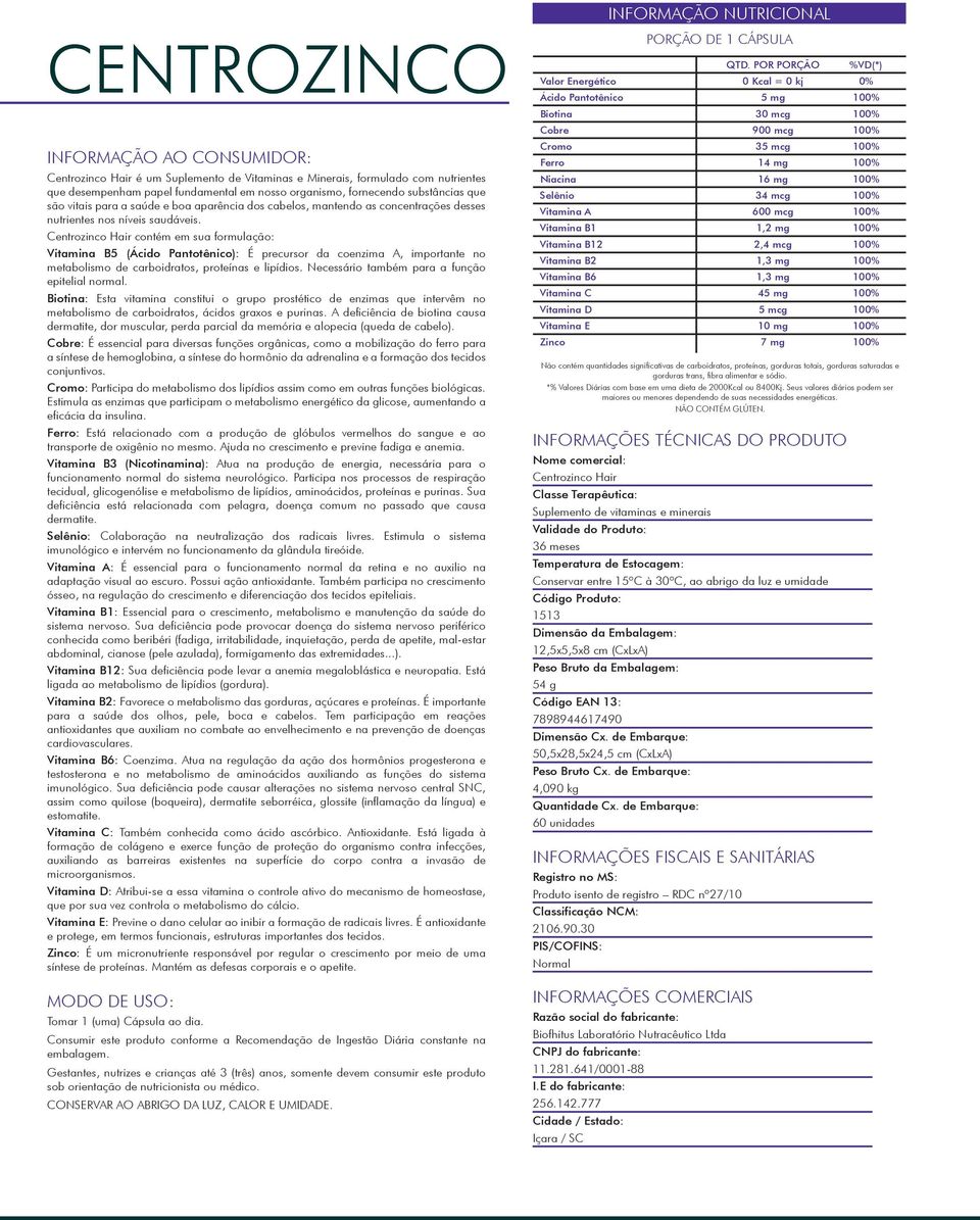 Centrozinco Hair contém em sua formulação: Vitamina B5 (Ácido Pantotênico): É precursor da coenzima A, importante no metabolismo de carboidratos, proteínas e lipídios.