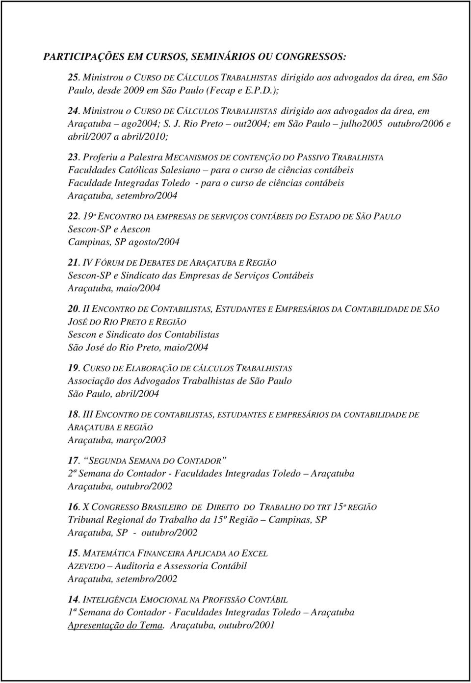 Proferiu a Palestra MECANISMOS DE CONTENÇÃO DO PASSIVO TRABALHISTA Faculdades Católicas Salesiano para o curso de ciências contábeis Faculdade Integradas Toledo - para o curso de ciências contábeis