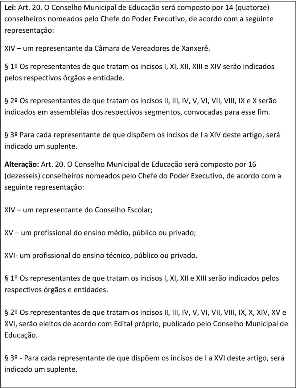 Vereadores de Xanxerê. 1º Os representantes de que tratam os incisos I, XI, XII, XIII e XIV serão indicados pelos respectivos órgãos e entidade.