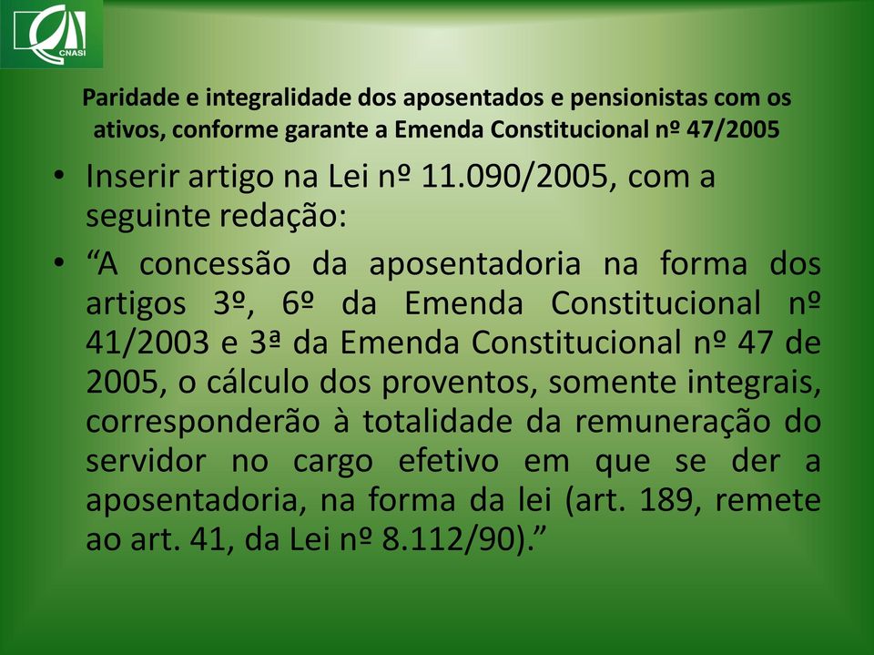 090/2005, com a seguinte redação: A concessão da aposentadoria na forma dos artigos 3º, 6º da Emenda Constitucional nº 41/2003 e 3ª