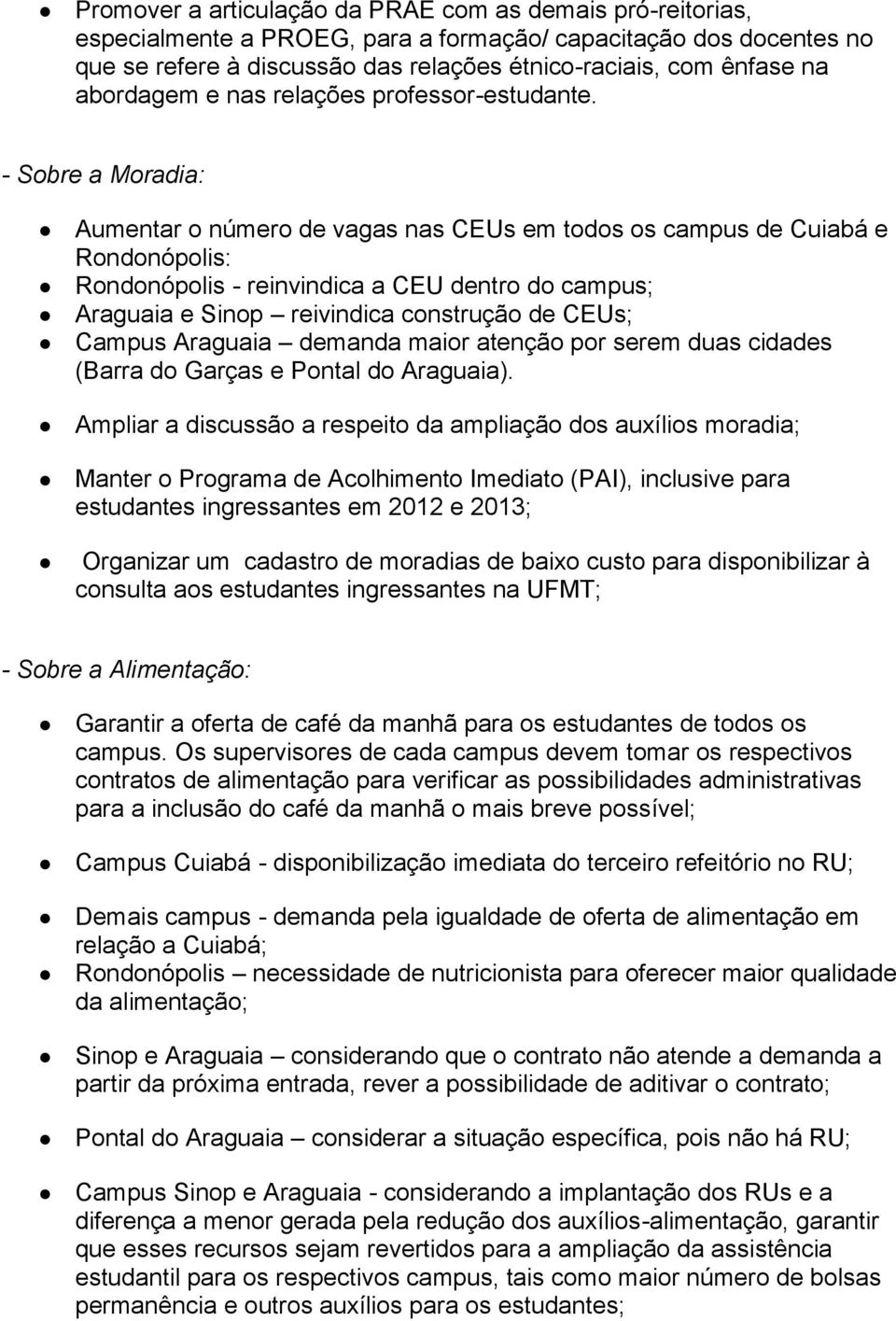 - Sobre a Moradia: Aumentar o número de vagas nas CEUs em todos os campus de Cuiabá e Rondonópolis: Rondonópolis - reinvindica a CEU dentro do campus; Araguaia e Sinop reivindica construção de CEUs;