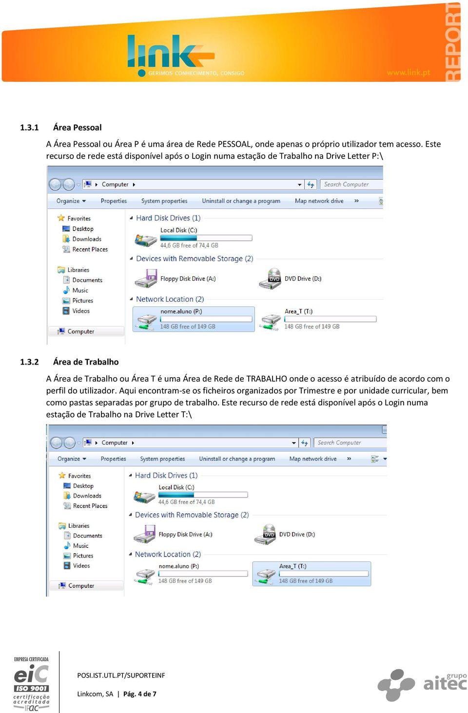 2 Área de Trabalho A Área de Trabalho ou Área T é uma Área de Rede de TRABALHO onde o acesso é atribuído de acordo com o perfil do utilizador.