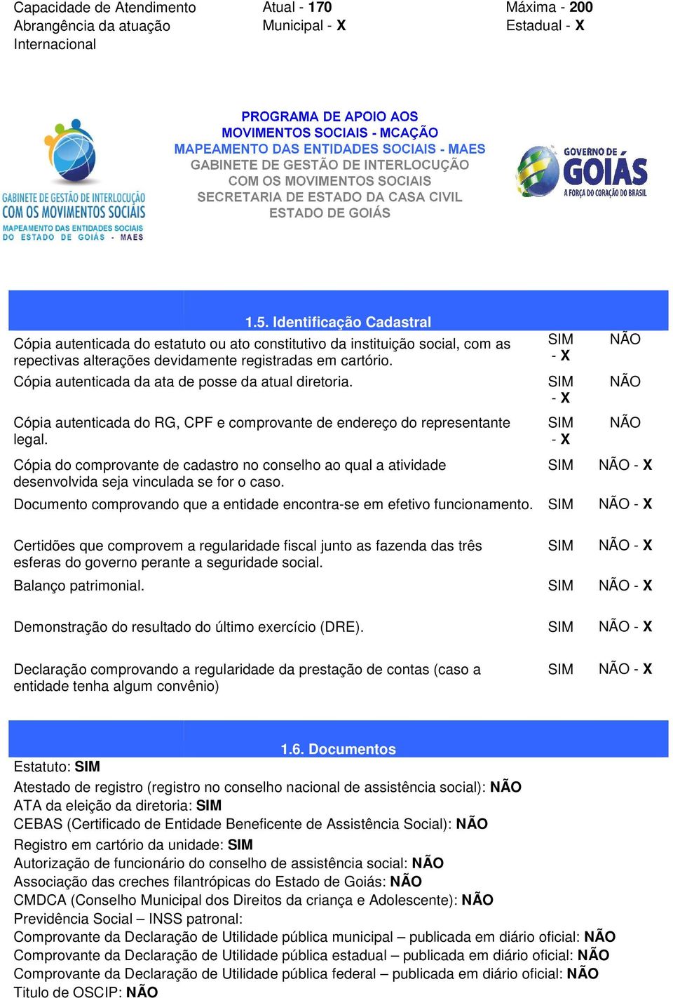 Cópia autenticada da ata de posse da atual diretoria. Cópia autenticada do RG, CPF e comprovante de endereço do representante legal.