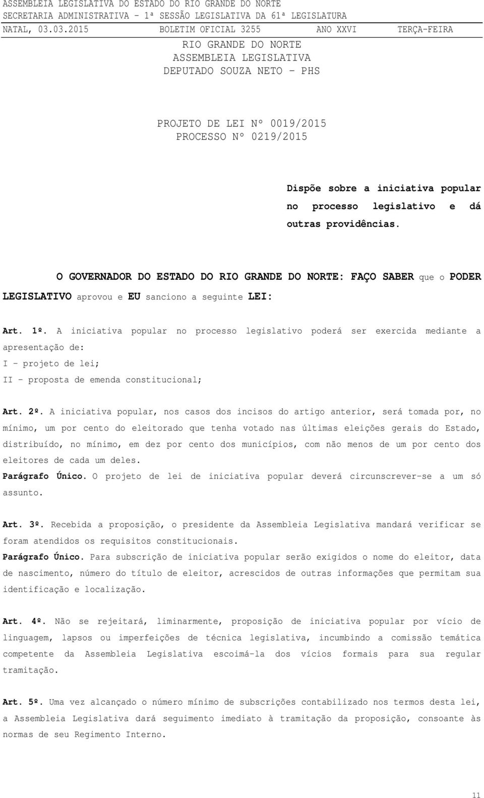 A iniciativa popular no processo legislativo poderá ser exercida mediante a apresentação de: I projeto de lei; II proposta de emenda constitucional; Art. 2º.