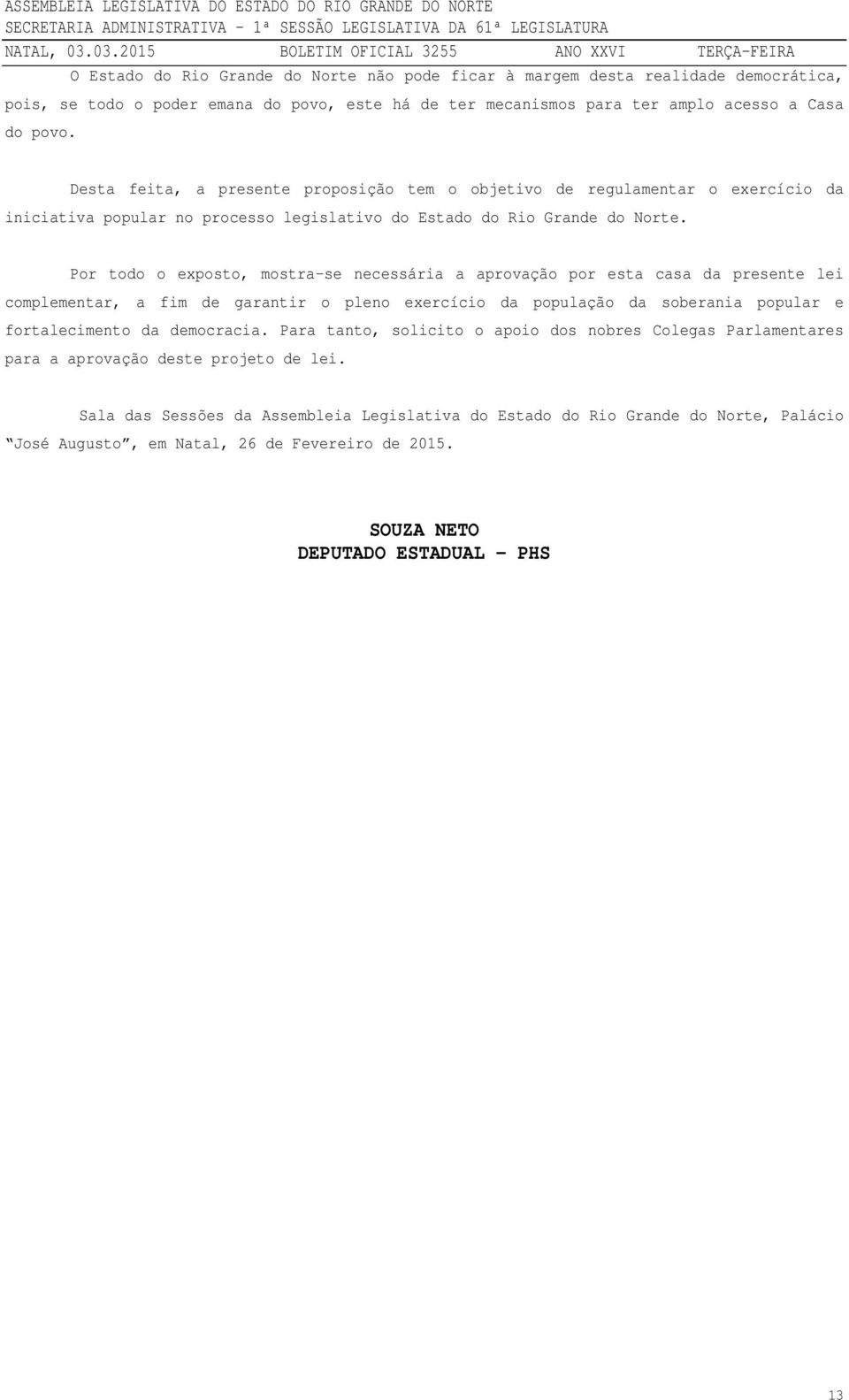 Por todo o exposto, mostra-se necessária a aprovação por esta casa da presente lei complementar, a fim de garantir o pleno exercício da população da soberania popular e fortalecimento da democracia.