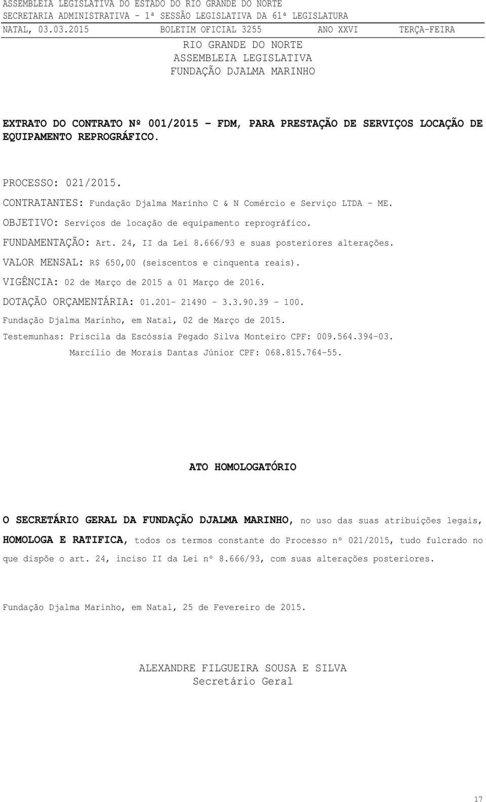 666/93 e suas posteriores alterações. VALOR MENSAL: R$ 650,00 (seiscentos e cinquenta reais). VIGÊNCIA: 02 de Março de 2015 a 01 Março de 2016. DOTAÇÃO ORÇAMENTÁRIA: 01.201-21490 3.3.90.39 100.