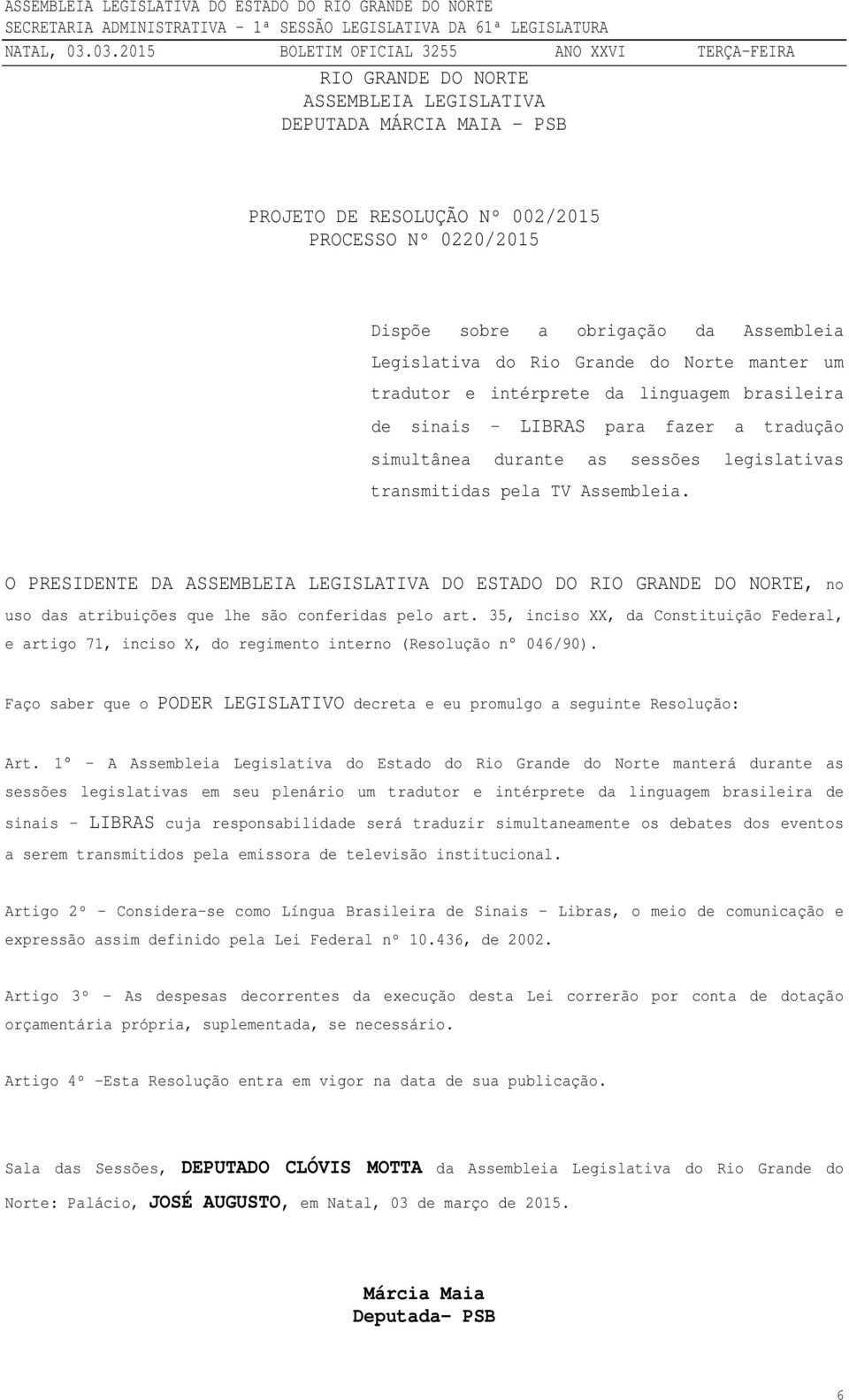 O PRESIDENTE DA ASSEMBLEIA LEGISLATIVA DO ESTADO DO RIO GRANDE DO NORTE, no uso das atribuições que lhe são conferidas pelo art.