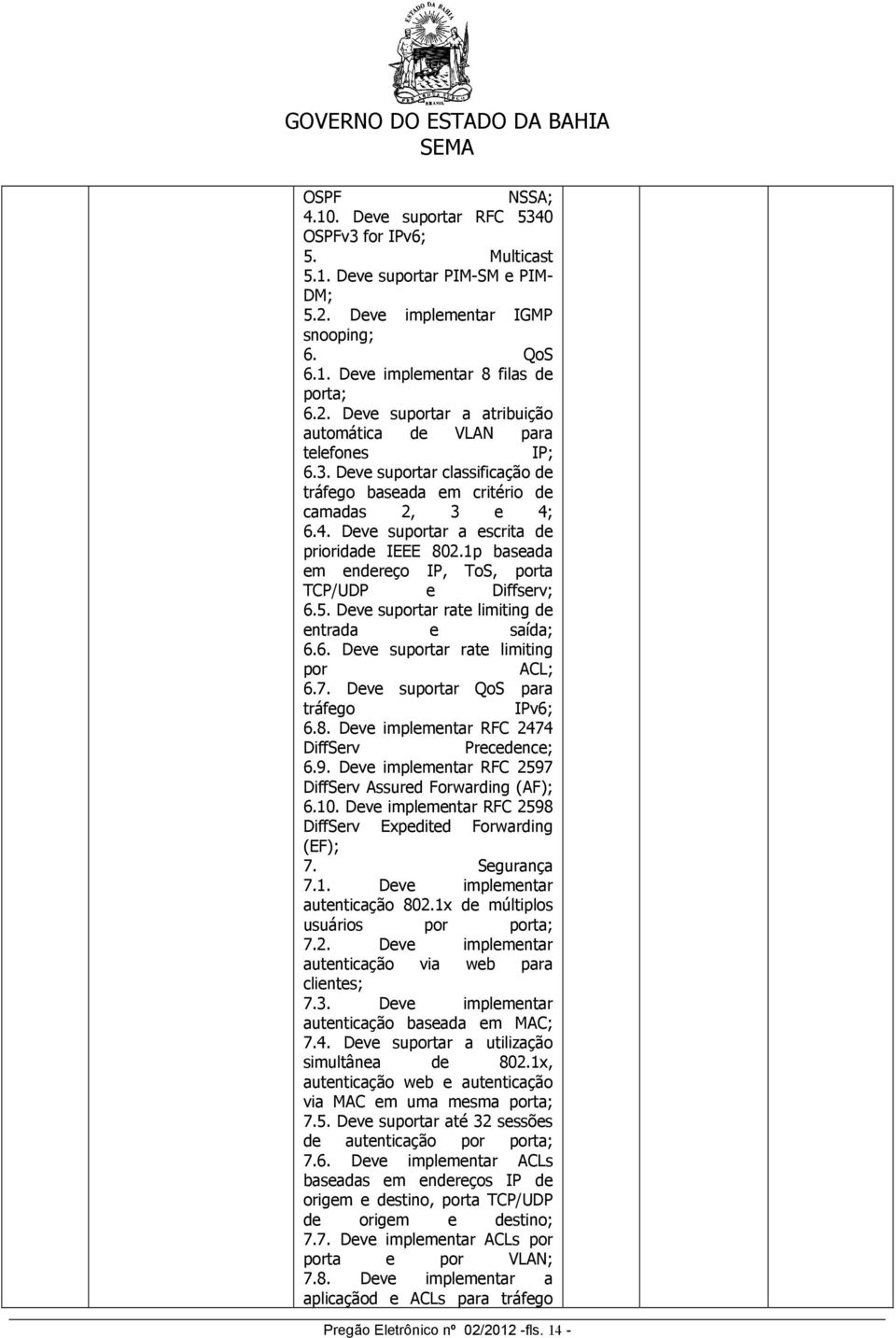 Deve suportar rate limiting de entrada e saída; 6.6. Deve suportar rate limiting por ACL; 6.7. Deve suportar QoS para tráfego IPv6; 6.8. Deve implementar RFC 2474 DiffServ Precedence; 6.9.