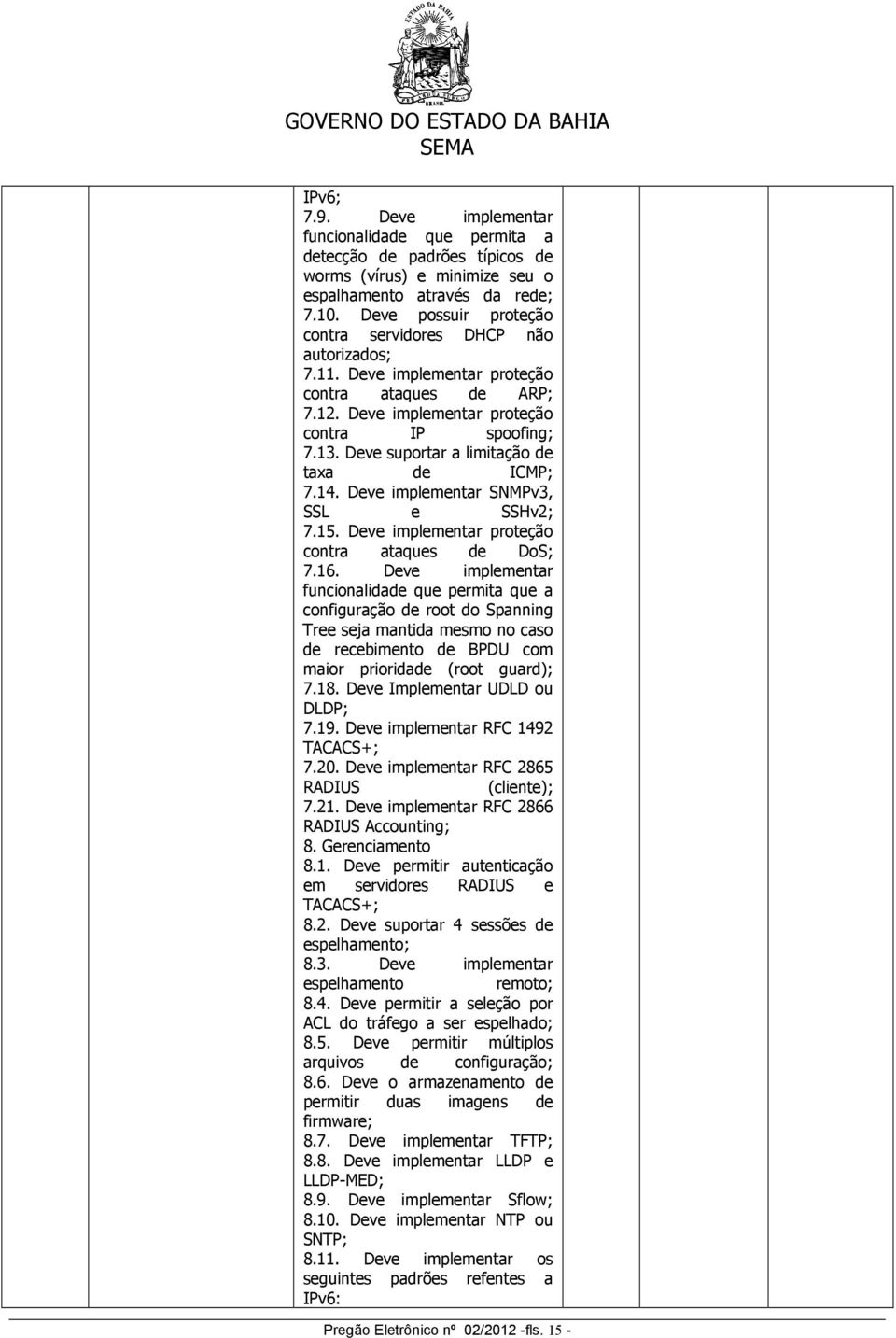 Deve suportar a limitação de taxa de ICMP; 7.14. Deve implementar SNMPv3, SSL e SSHv2; 7.15. Deve implementar proteção contra ataques de DoS; 7.16.