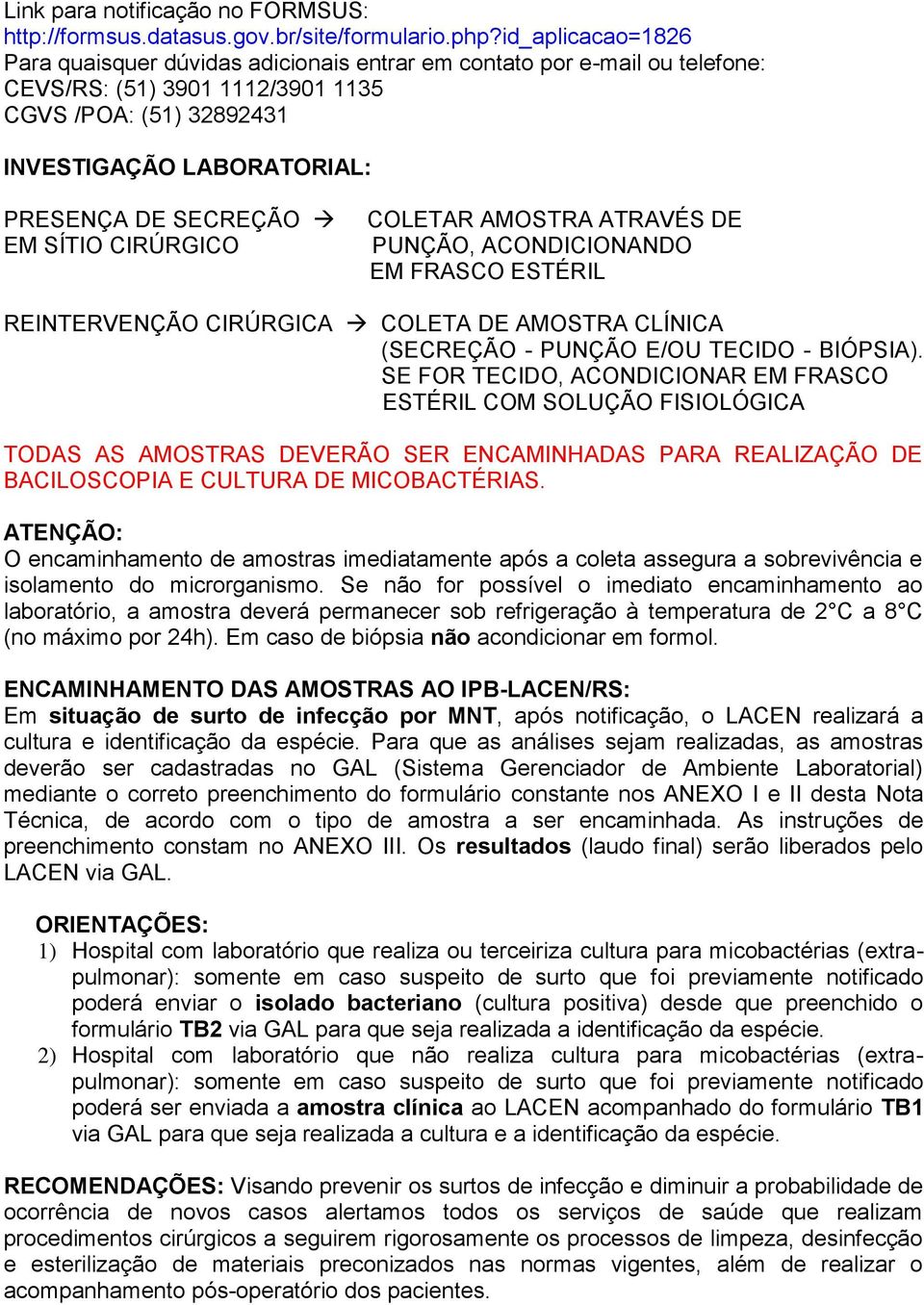 SECREÇÃO EM SÍTIO CIRÚRGICO COLETAR AMOSTRA ATRAVÉS DE PUNÇÃO, ACONDICIONANDO EM FRASCO ESTÉRIL REINTERVENÇÃO CIRÚRGICA COLETA DE AMOSTRA CLÍNICA (SECREÇÃO - PUNÇÃO E/OU TECIDO - BIÓPSIA).