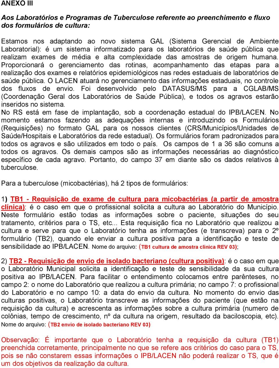 Proporcionará o gerenciamento das rotinas, acompanhamento das etapas para a realização dos exames e relatórios epidemiológicos nas redes estaduais de laboratórios de saúde pública.