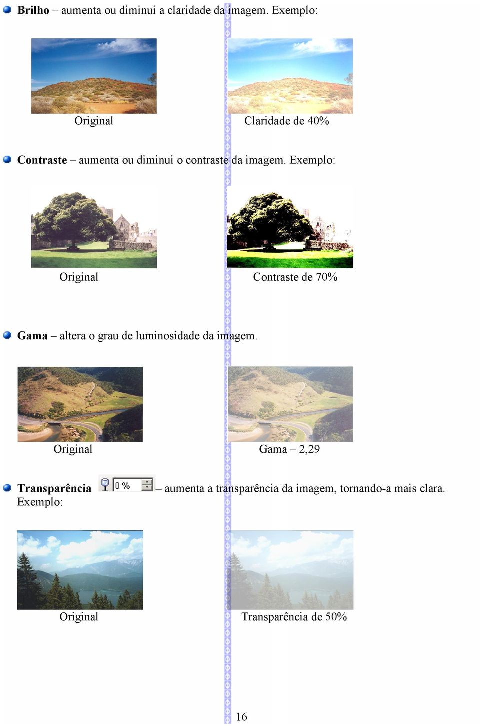 Exemplo: Contraste de 70% Gama altera o grau de luminosidade da imagem.