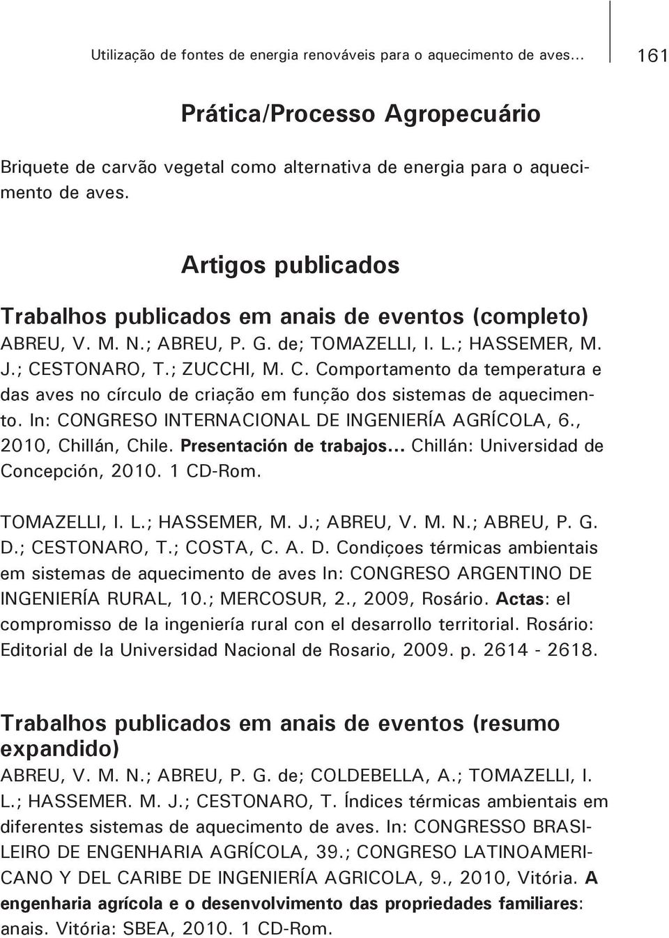 STONARO, T.; ZUCCHI, M. C. Comportamento da temperatura e das aves no círculo de criação em função dos sistemas de aquecimento. In: CONGRESO INTERNACIONAL DE INGENIERÍA AGRÍCOLA, 6.