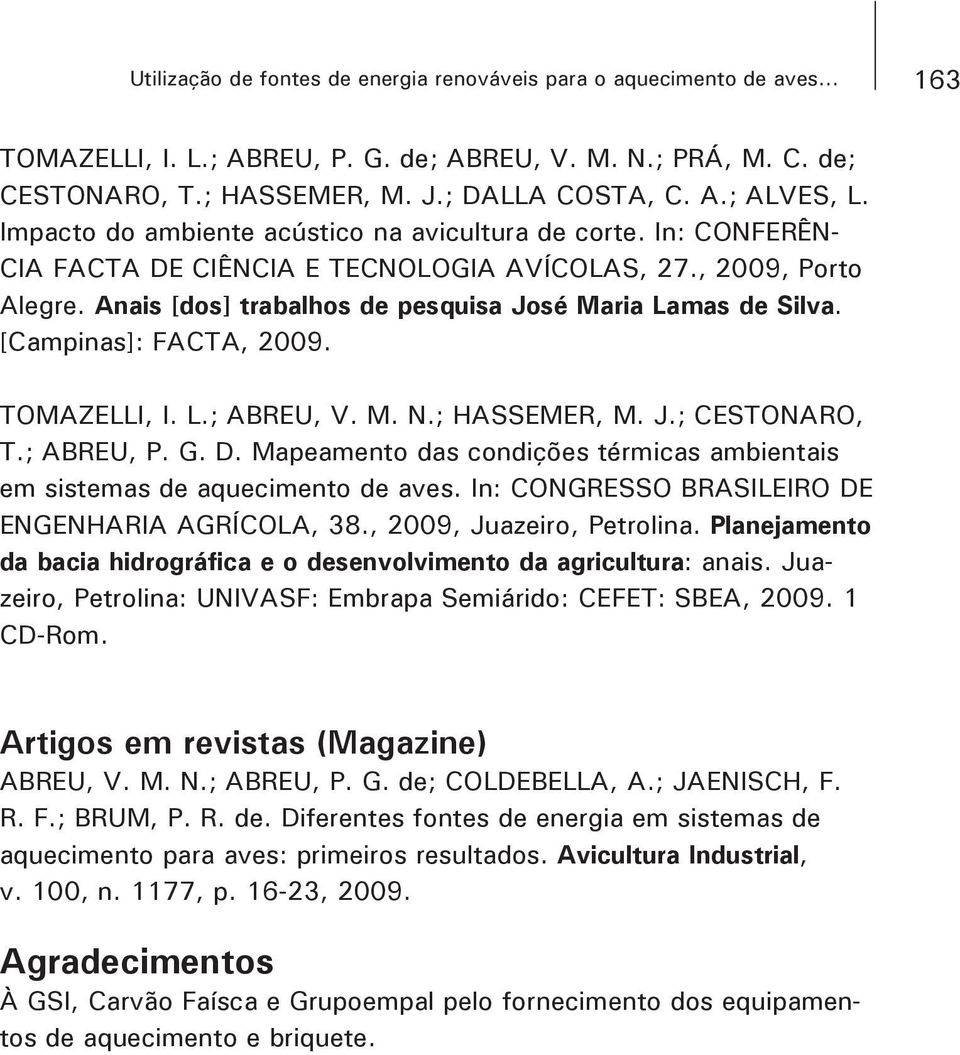 ; HASSEMER, M. J.; CESTONARO, T.; ABREU, P. G. D. Mapeamento das condições térmicas ambientais em sistemas de aquecimento de aves. In: CONGRESSO BRASILEIRO DE ENGENHARIA AGRÍCOLA, 38.
