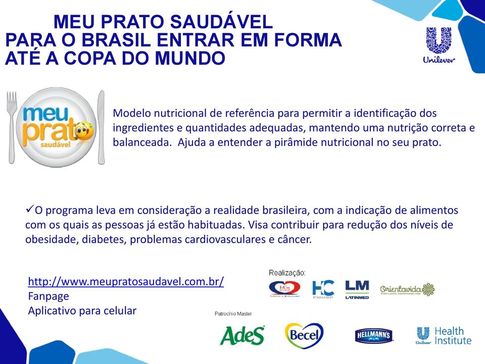 O programa leva em consideração a realidade brasileira, com a indicação de alimentos com os quais as pessoas já estão habituadas.