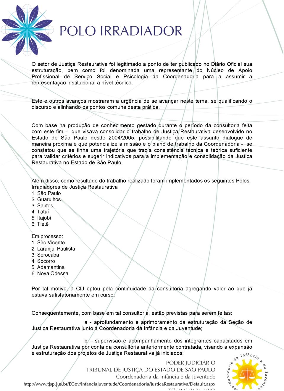 Este e outros avanços mostraram a urgência de se avançar neste tema, se qualificando o discurso e alinhando os pontos comuns desta prática.