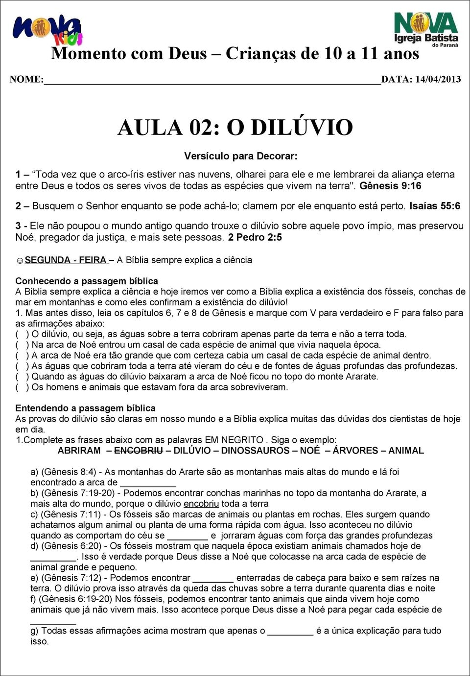 Isaías 55:6 3 - Ele não poupou o mundo antigo quando trouxe o dilúvio sobre aquele povo ímpio, mas preservou Noé, pregador da justiça, e mais sete pessoas.