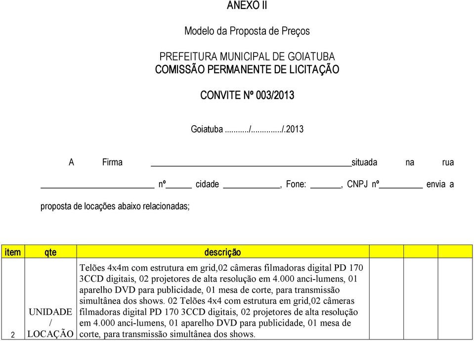 ../.2013 A Firma situada na rua nº cidade, Fone:, CNPJ nº envia a proposta de locações abaixo relacionadas; item qte descrição 2 UNIDADE / LOCAÇÃO Telões 4x4m com estrutura em grid,02