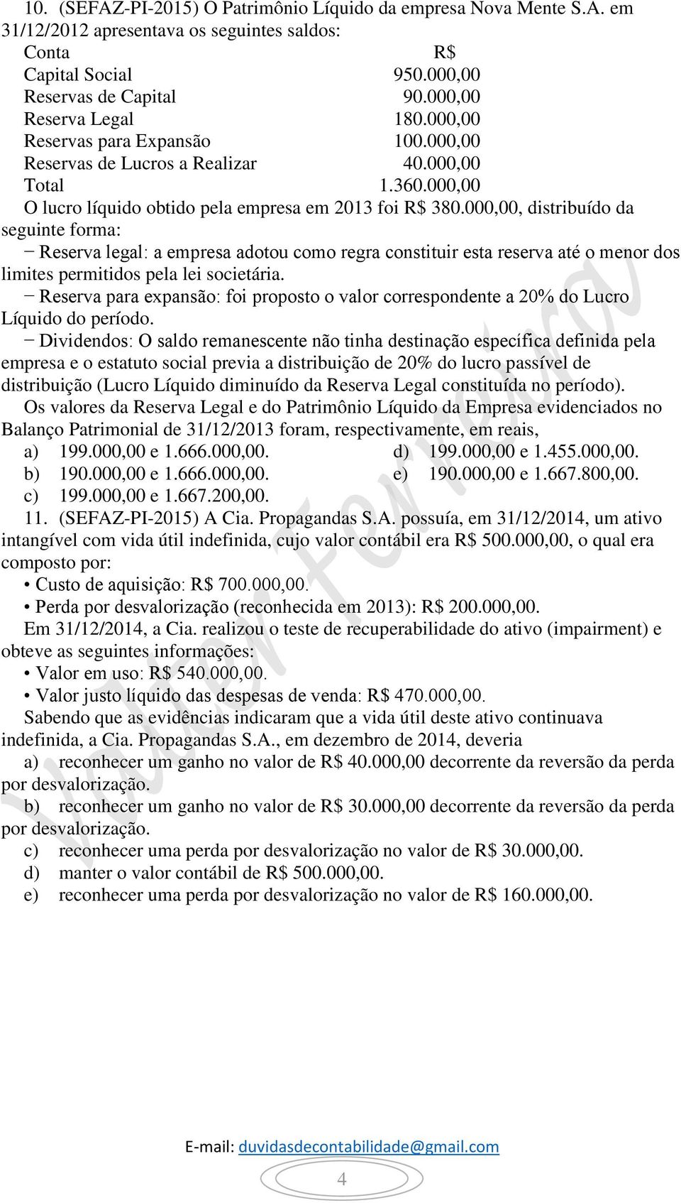 000,00, distribuído da seguinte forma: Reserva legal: a empresa adotou como regra constituir esta reserva até o menor dos limites permitidos pela lei societária.