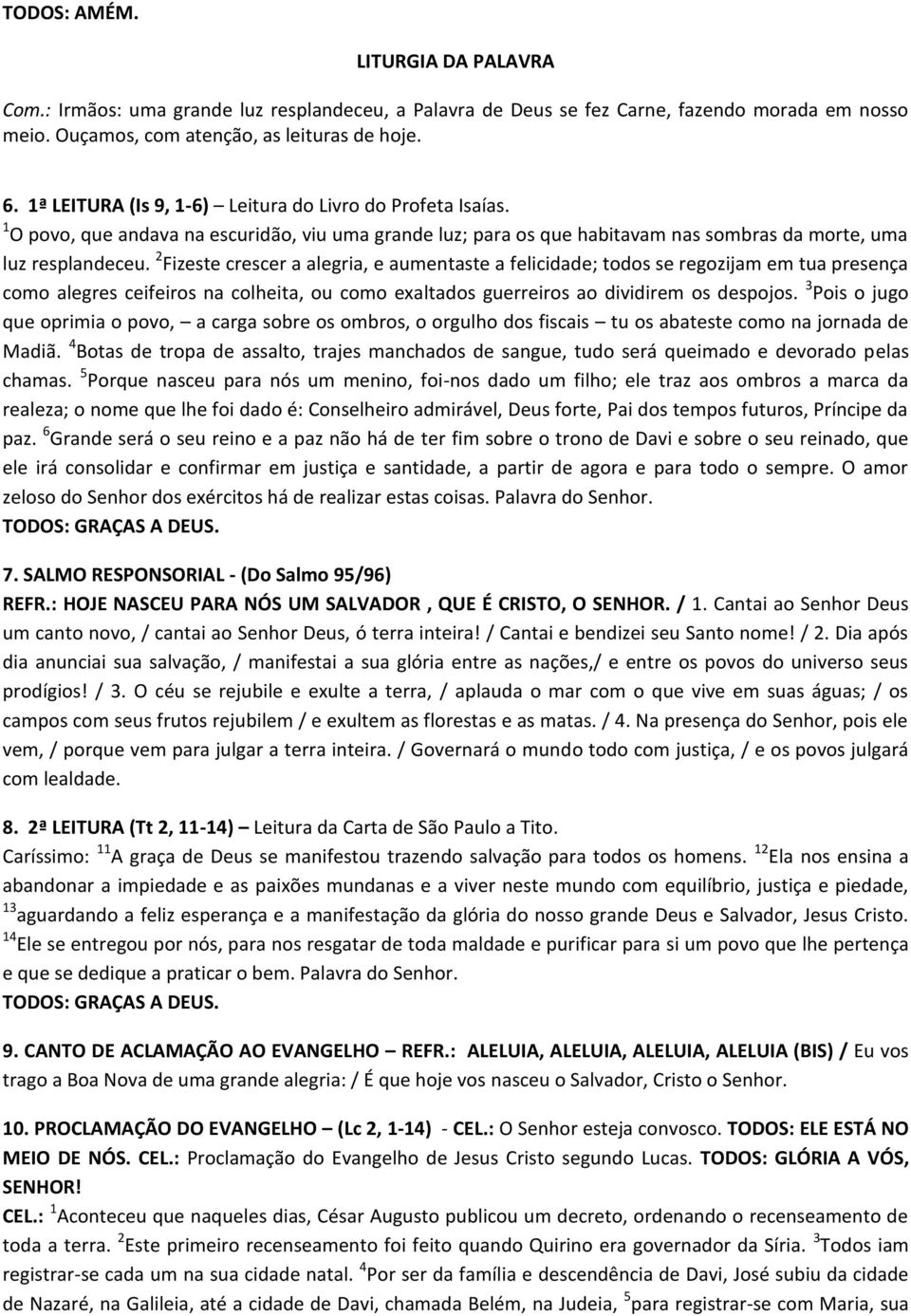 2 Fizeste crescer a alegria, e aumentaste a felicidade; todos se regozijam em tua presença como alegres ceifeiros na colheita, ou como exaltados guerreiros ao dividirem os despojos.