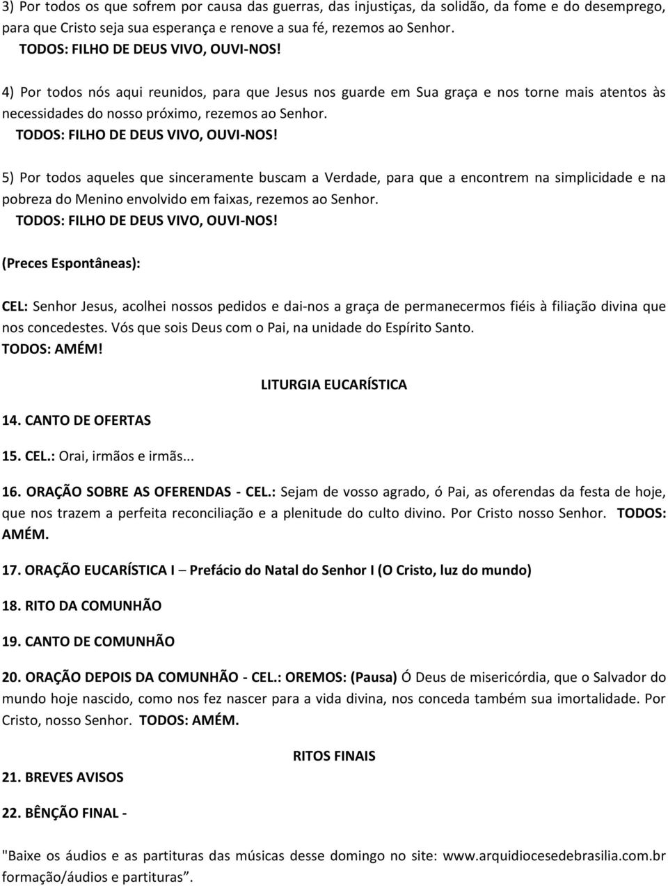 5) Por todos aqueles que sinceramente buscam a Verdade, para que a encontrem na simplicidade e na pobreza do Menino envolvido em faixas, rezemos ao Senhor.