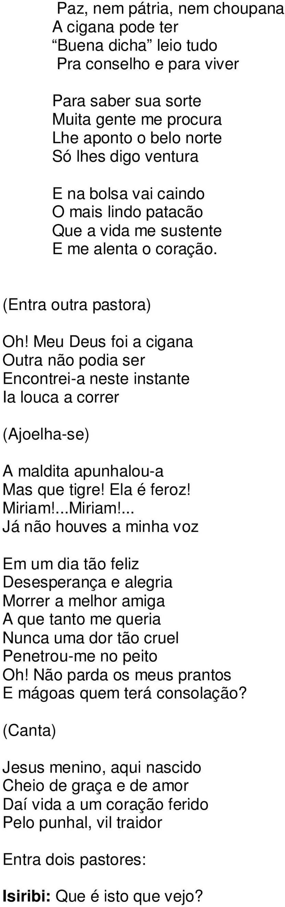 Meu Deus foi a cigana Outra não podia ser Encontrei-a neste instante Ia louca a correr (Ajoelha-se) A maldita apunhalou-a Mas que tigre! Ela é feroz! Miriam!