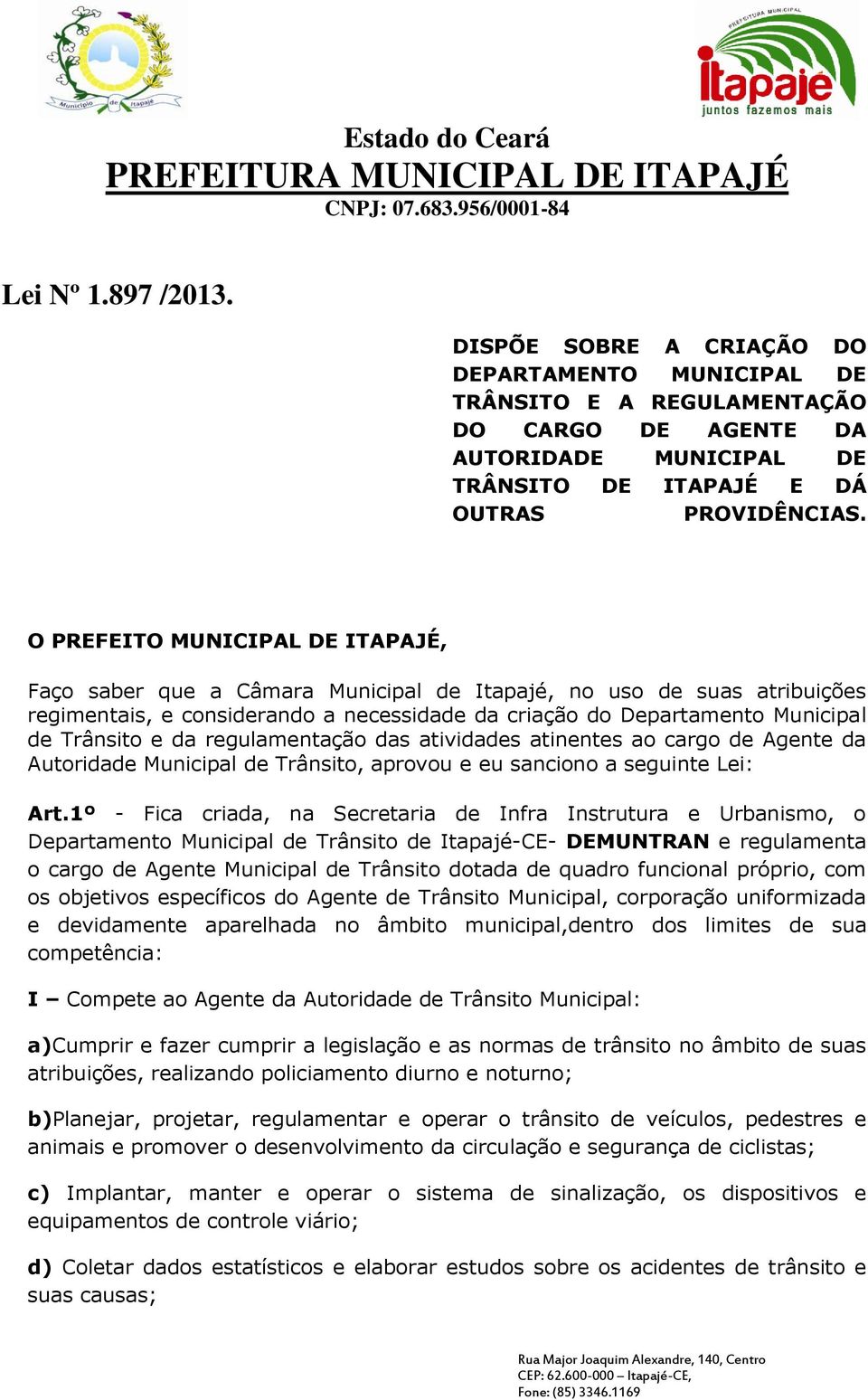 da regulamentação das atividades atinentes ao cargo de Agente da Autoridade Municipal de Trânsito, aprovou e eu sanciono a seguinte Lei: Art.