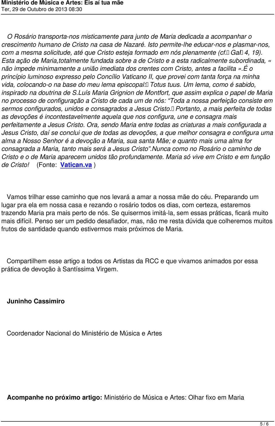 Esta ação de Maria,totalmente fundada sobre a de Cristo e a esta radicalmente subordinada, «não impede minimamente a união imediata dos crentes com Cristo, antes a facilita».