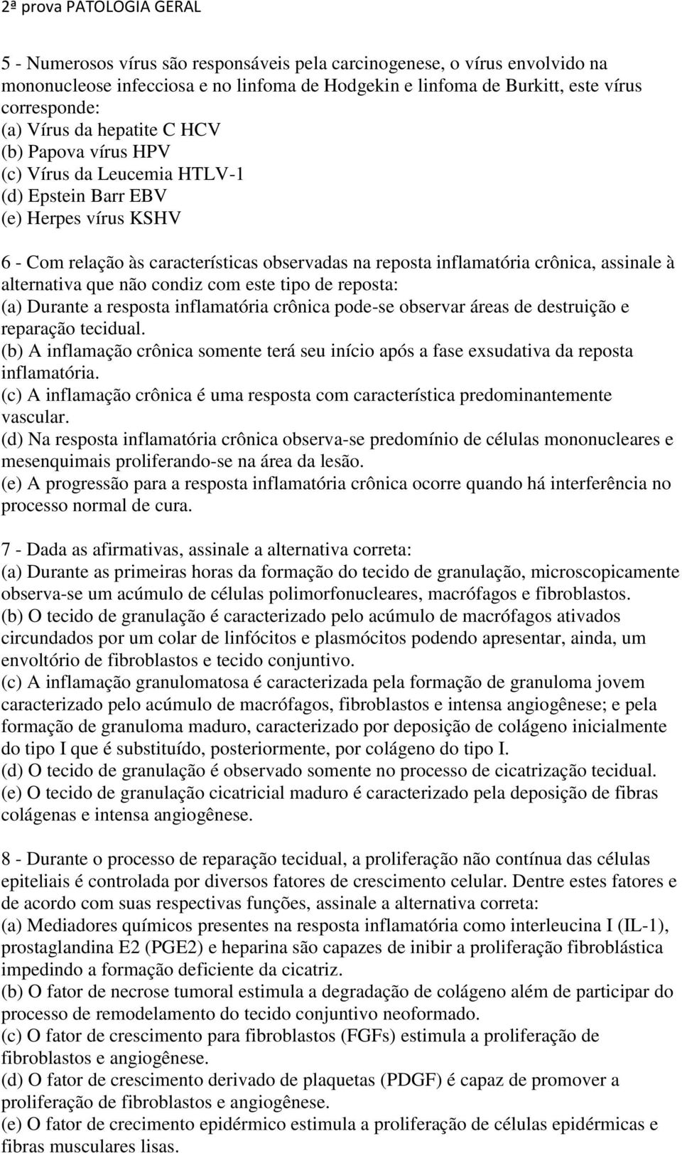 que não condiz com este tipo de reposta: (a) Durante a resposta inflamatória crônica pode-se observar áreas de destruição e reparação tecidual.