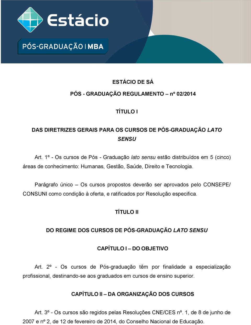 Parágrafo único Os cursos propostos deverão ser aprovados pelo CONSEPE/ CONSUNI como condição à oferta, e ratificados por Resolução especifica.