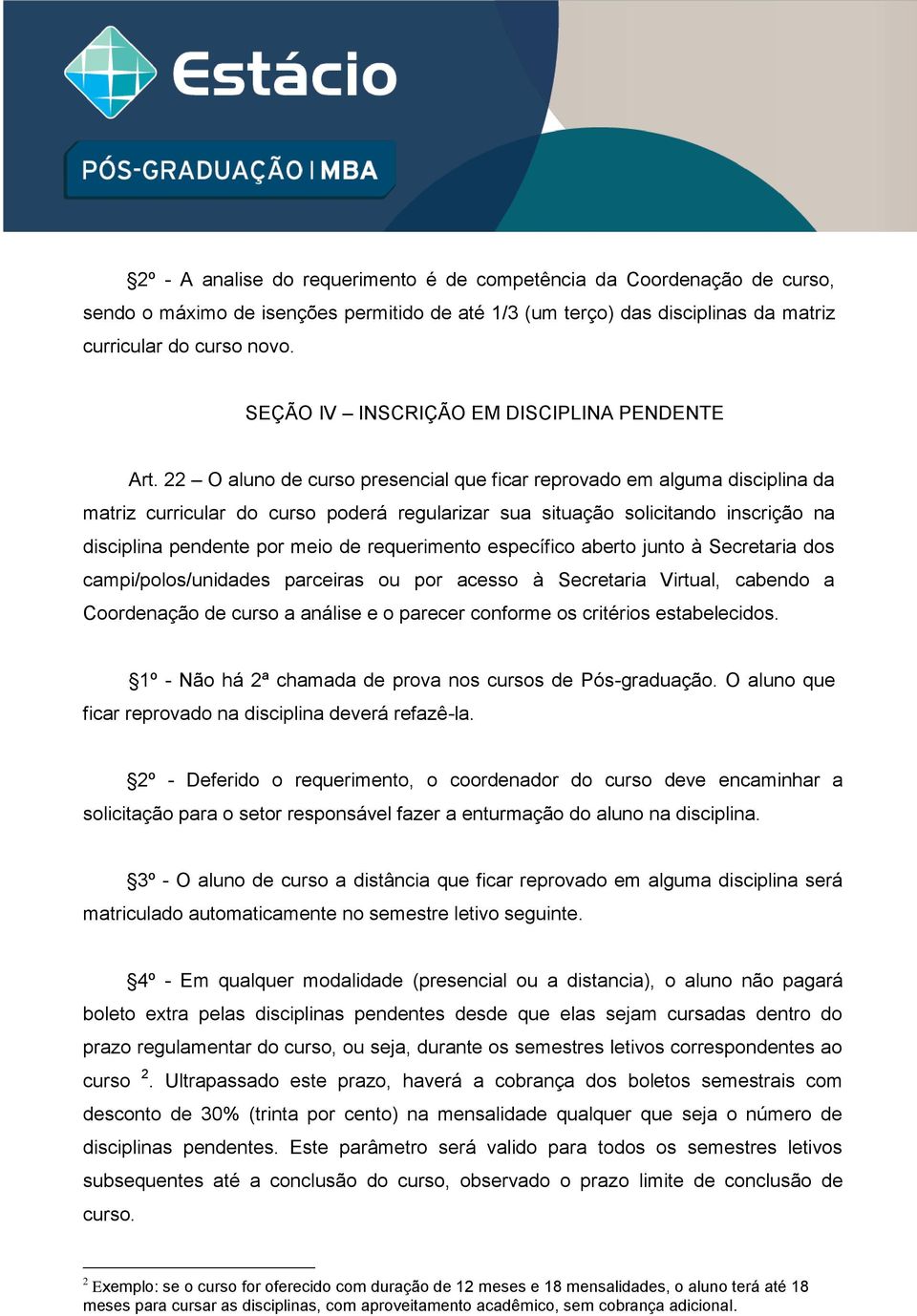 22 O aluno de curso presencial que ficar reprovado em alguma disciplina da matriz curricular do curso poderá regularizar sua situação solicitando inscrição na disciplina pendente por meio de