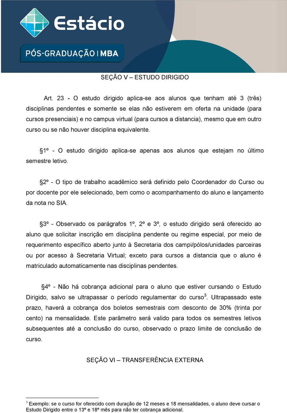 cursos a distancia), mesmo que em outro curso ou se não houver disciplina equivalente. 1º - O estudo dirigido aplica-se apenas aos alunos que estejam no último semestre letivo.