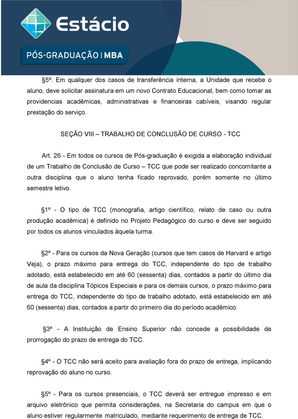 26 - Em todos os cursos de Pós-graduação é exigida a elaboração individual de um Trabalho de Conclusão de Curso TCC que pode ser realizado concomitante a outra disciplina que o aluno tenha ficado