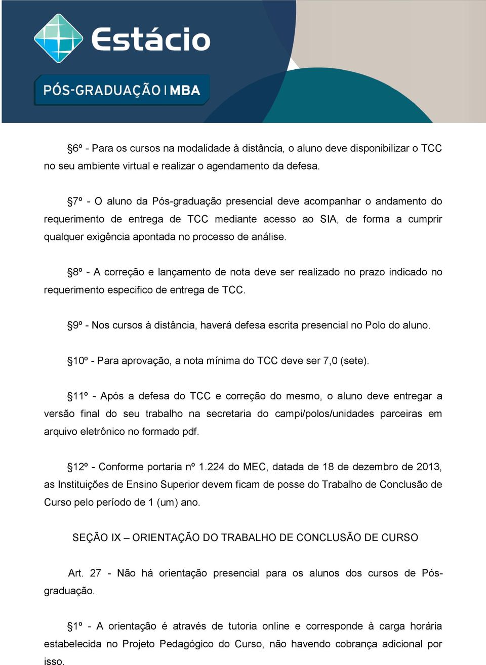 8º - A correção e lançamento de nota deve ser realizado no prazo indicado no requerimento especifico de entrega de TCC. 9º - Nos cursos à distância, haverá defesa escrita presencial no Polo do aluno.