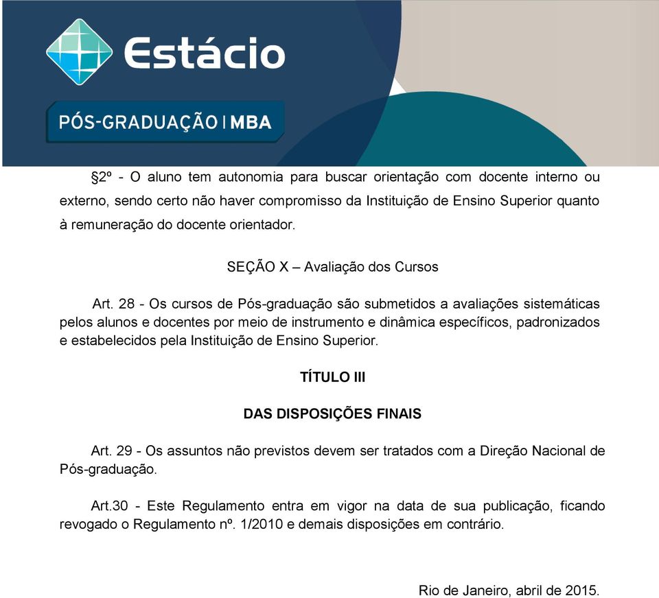 28 - Os cursos de Pós-graduação são submetidos a avaliações sistemáticas pelos alunos e docentes por meio de instrumento e dinâmica específicos, padronizados e estabelecidos pela