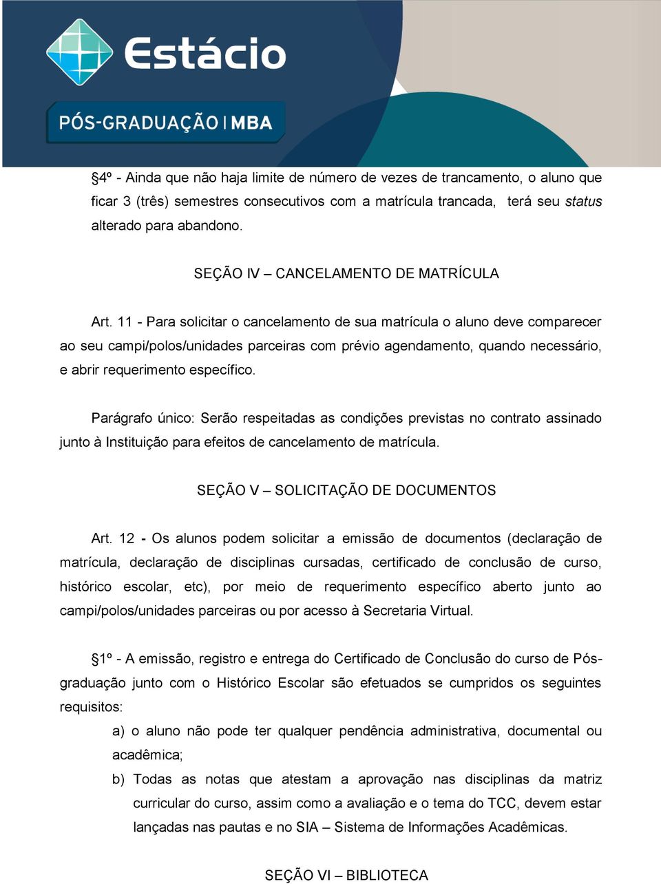 11 - Para solicitar o cancelamento de sua matrícula o aluno deve comparecer ao seu campi/polos/unidades parceiras com prévio agendamento, quando necessário, e abrir requerimento específico.