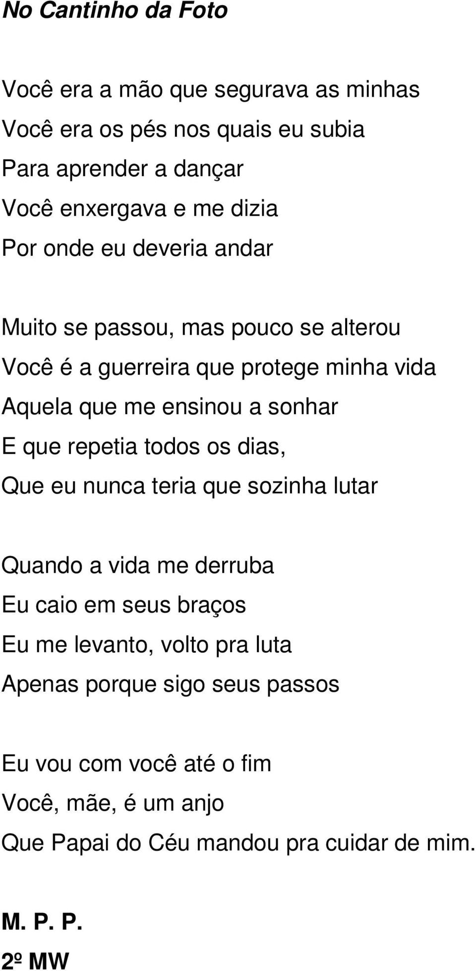 sonhar E que repetia todos os dias, Que eu nunca teria que sozinha lutar Quando a vida me derruba Eu caio em seus braços Eu me levanto,