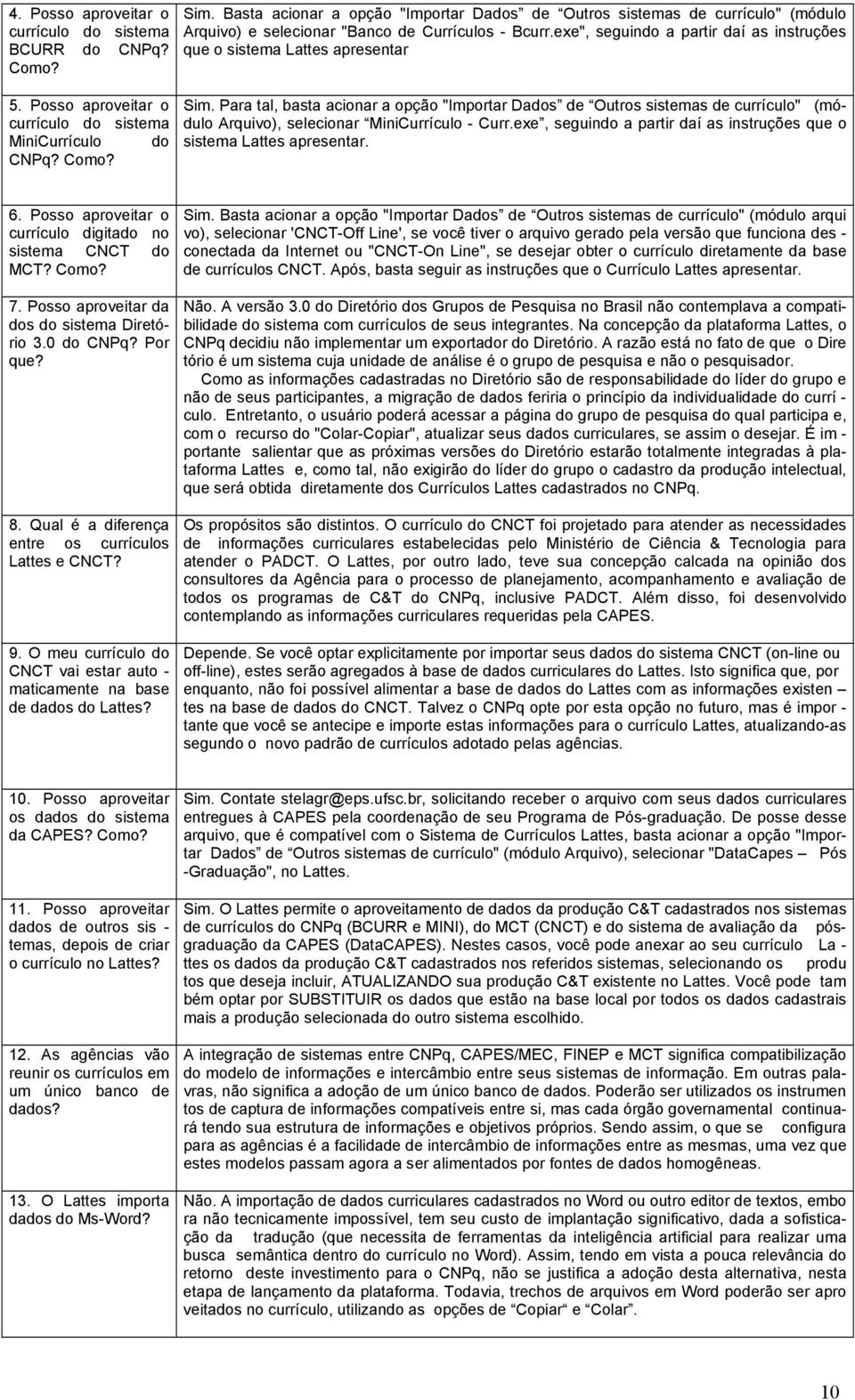 Para tal, basta acionar a opção "Importar Dados de Outros sistemas de currículo" (módulo Arquivo), selecionar MiniCurrículo - Curr.