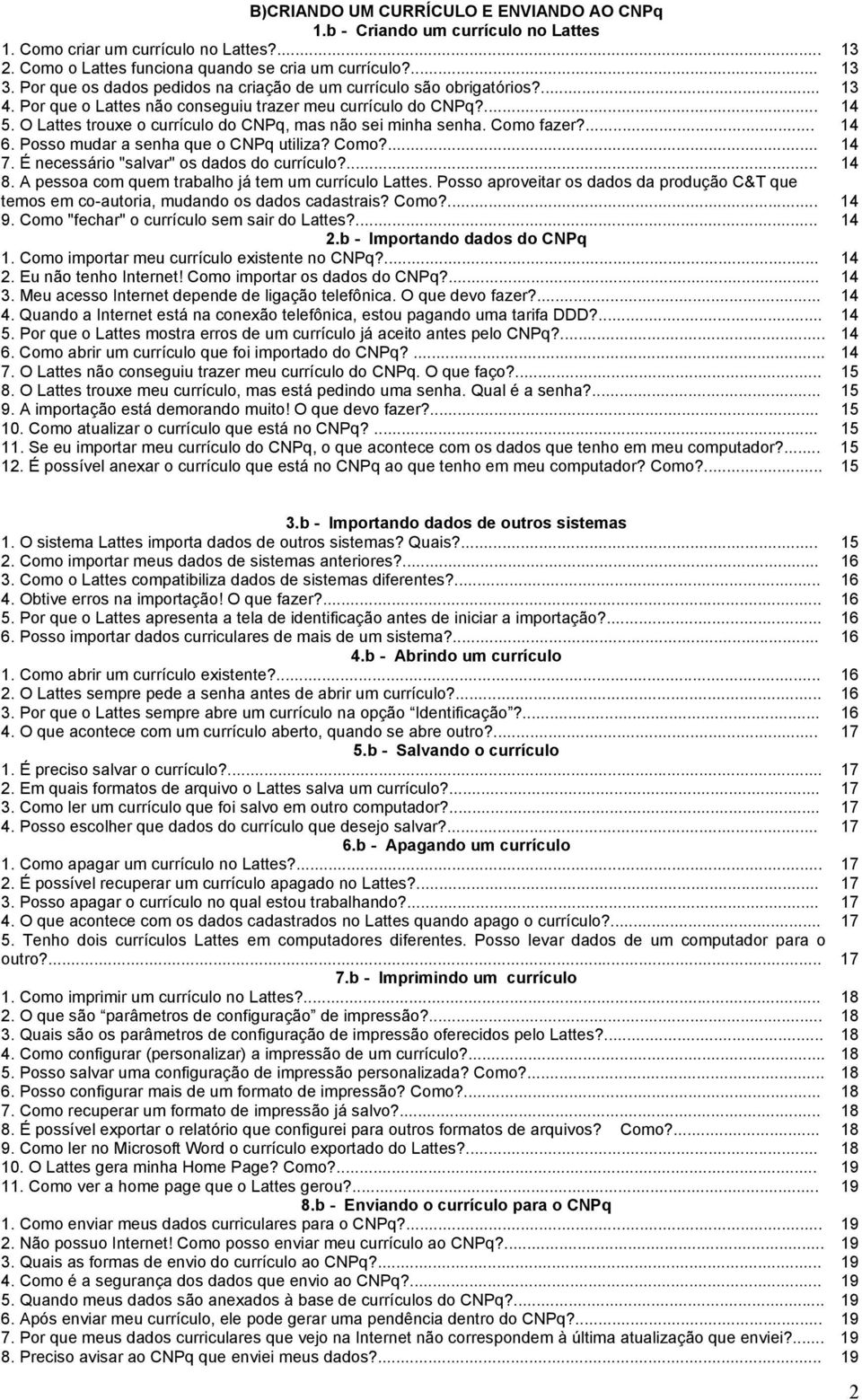 O Lattes trouxe o currículo do CNPq, mas não sei minha senha. Como fazer?... 14 6. Posso mudar a senha que o CNPq utiliza? Como?... 14 7. É necessário "salvar" os dados do currículo?... 14 8.