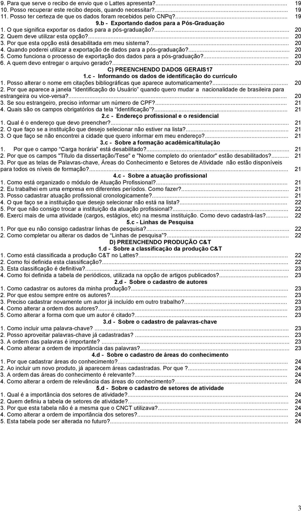 Por que esta opção está desabilitada em meu sistema?... 20 4. Quando poderei utilizar a exportação de dados para a pós-graduação?... 20 5.