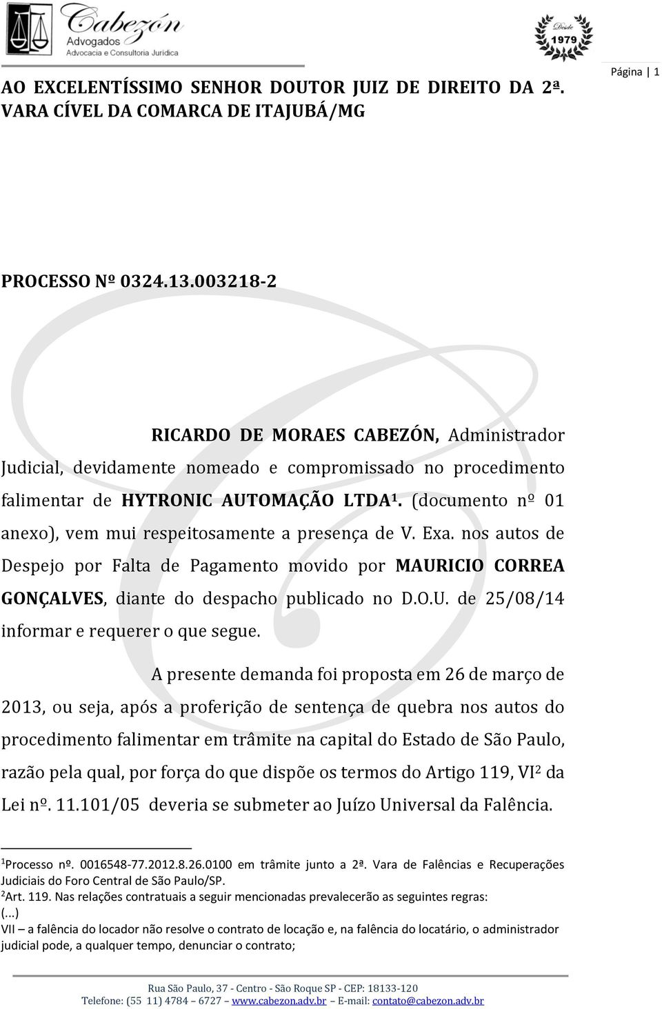 (documento nº 01 anexo), vem mui respeitosamente a presença de V. Exa. nos autos de Despejo por Falta de Pagamento movido por MAURICIO CORREA GONÇALVES, diante do despacho publicado no D.O.U. de 25/08/14 informar e requerer o que segue.