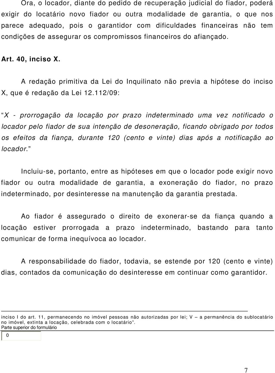 A redação primitiva da Lei do Inquilinato não previa a hipótese do inciso X, que é redação da Lei 12.