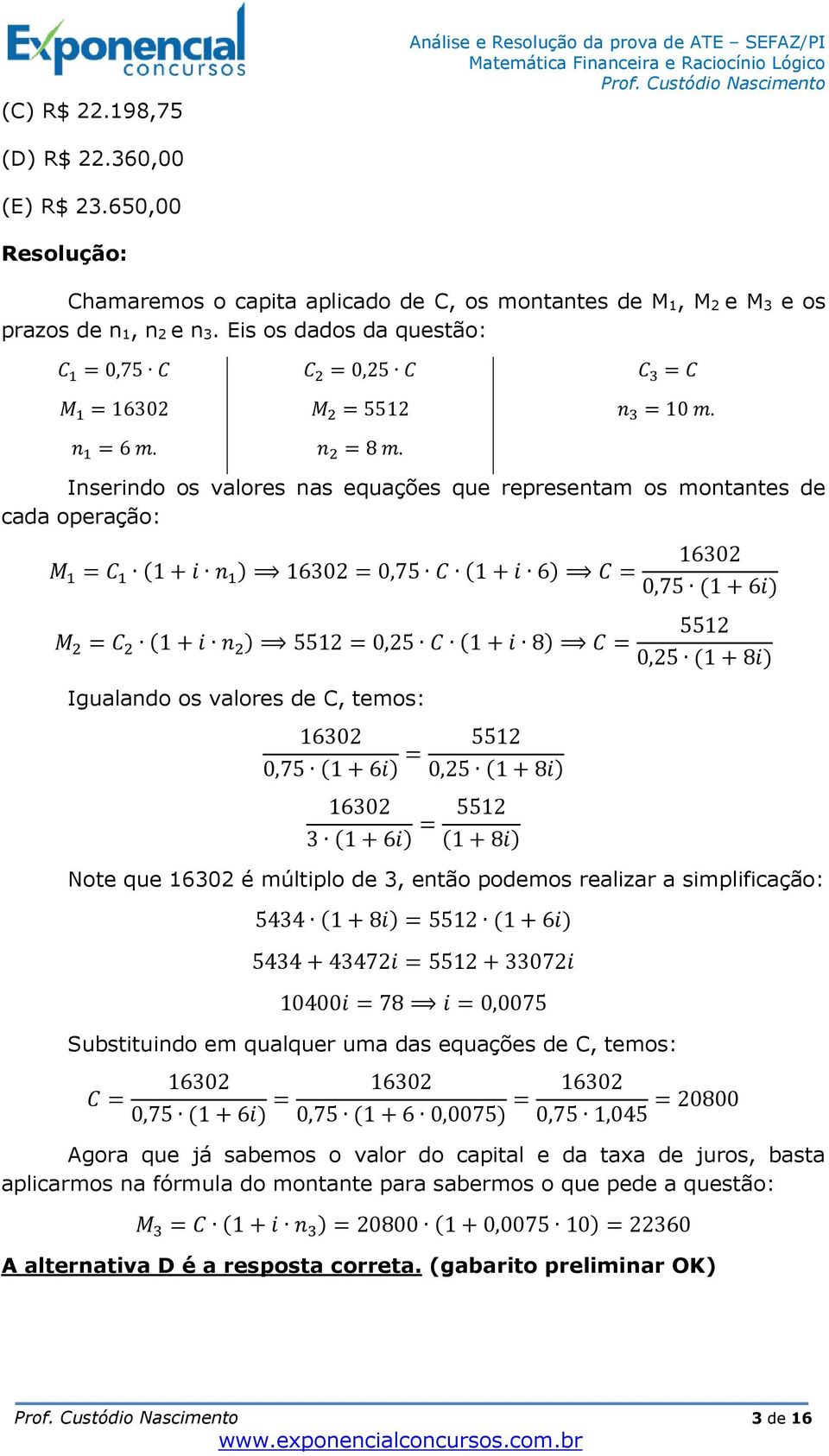 Inserindo os valores nas equações que representam os montantes de cada operação: M 1 = C 1 (1 + i n 1 ) 16302 = 0,75 C (1 + i 6) C = M 2 = C 2 (1 + i n 2 ) 5512 = 0,25 C (1 + i 8) C = Igualando os