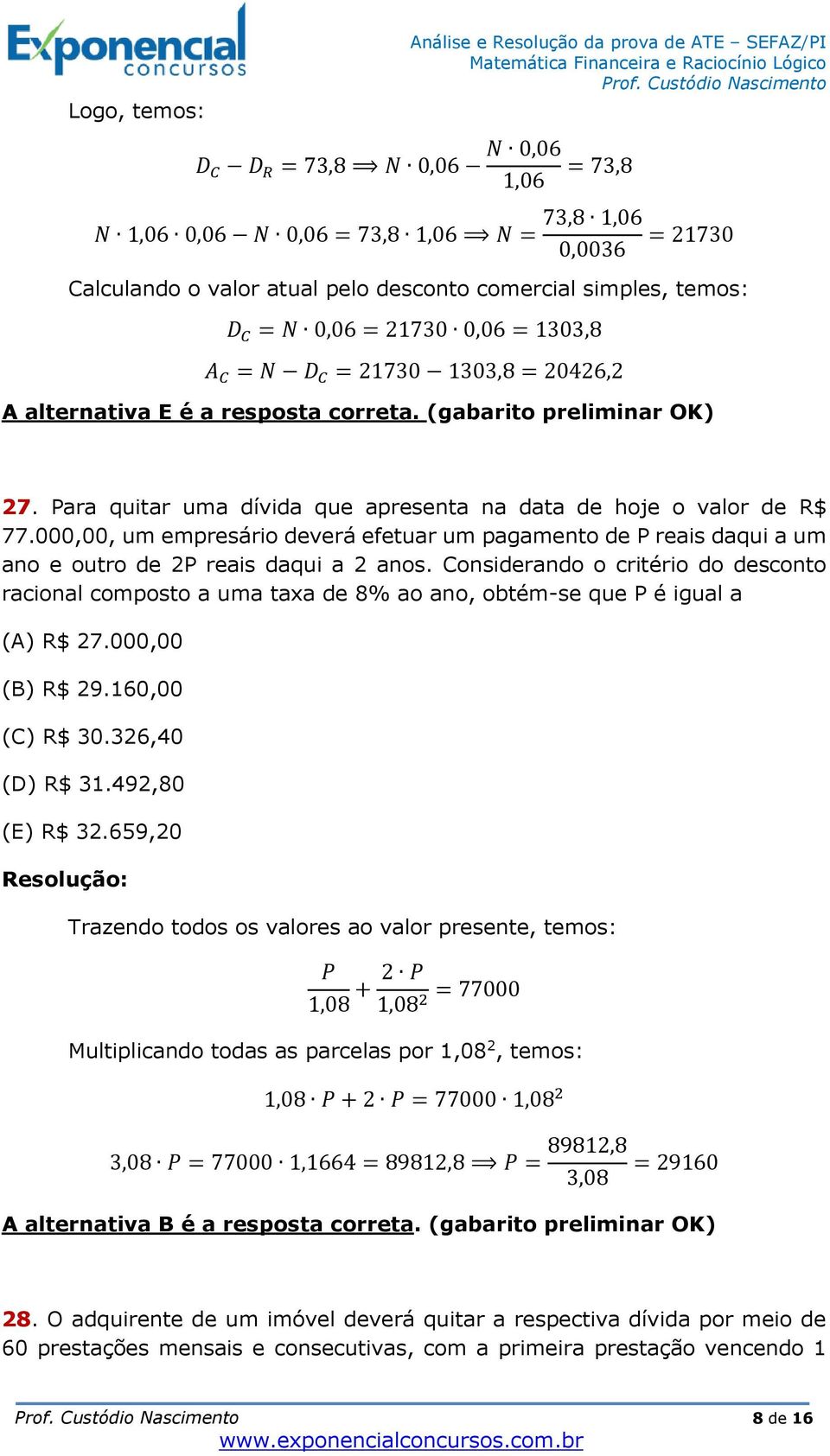 Para quitar uma dívida que apresenta na data de hoje o valor de R$ 77.000,00, um empresário deverá efetuar um pagamento de P reais daqui a um ano e outro de 2P reais daqui a 2 anos.